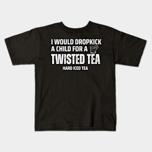 I Would Dropkick A Child For A twisted tea , hard iced tea Kids T-Shirt